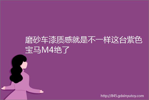 磨砂车漆质感就是不一样这台紫色宝马M4绝了