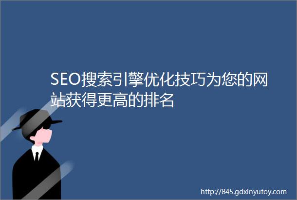 SEO搜索引擎优化技巧为您的网站获得更高的排名